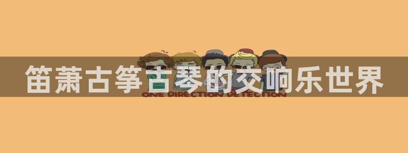 凯发国际网站官网：笛萧古筝古琴的交响乐世界