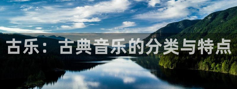 凯发k8娱乐官网入：古乐：古典音乐的分类与特点