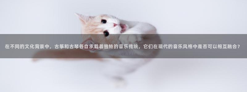 凯发k8娱乐|k808.vip：在不同的文化背景中，古筝和古